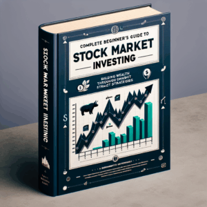 Complete Beginners Guide to Stock Market Investing: Building Wealth Through Smart Investment Strategies