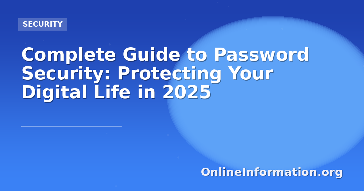 Complete Guide to Password Security: Protecting Your Digital Life in 2025